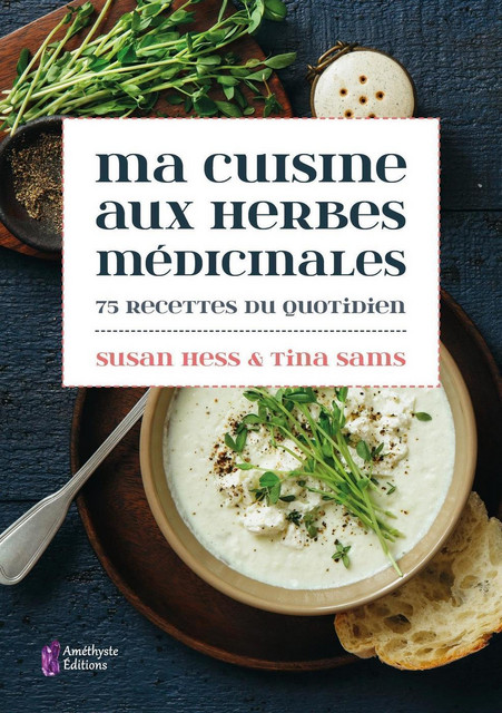 Ma cuisine aux herbes médicinales  - Susan Hess, Tina Sams - Améthyste