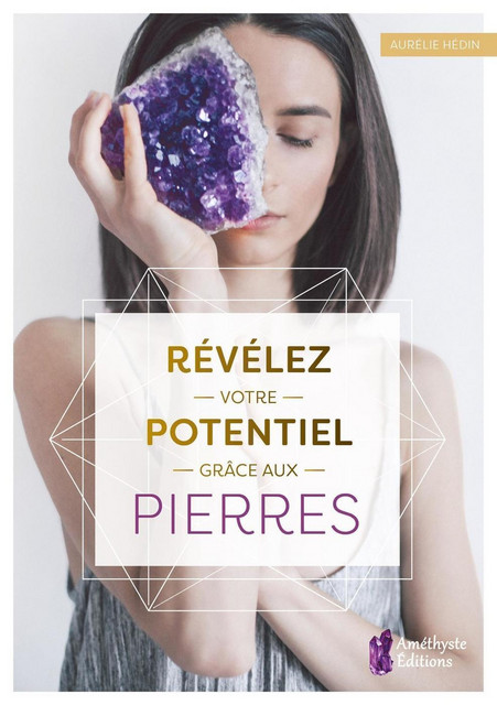 Révélez votre potentiel grâce aux pierres - Aurélie Hédin - Améthyste